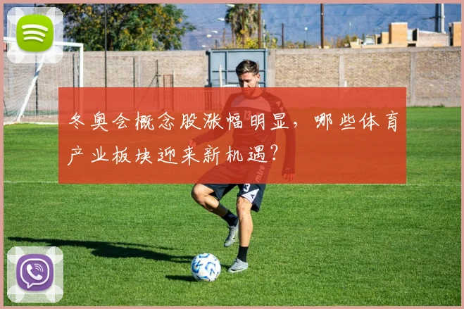 冬奥会概念股涨幅明显，哪些体育产业板块迎来新机遇？