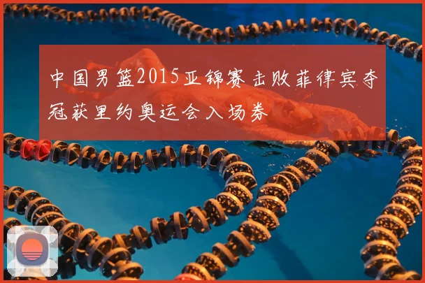 中国男篮2015亚锦赛击败菲律宾夺冠获里约奥运会入场券