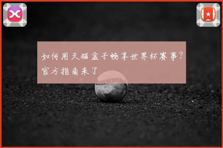 如何用天猫盒子畅享世界杯赛事?官方指南来了